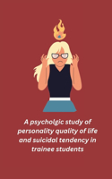 psycholgic study of personality quality of life and suicidal tendency in trainee students
