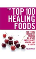 Top 100 Healing Foods: 100 Recipes to Treat Common Ailments Easily a