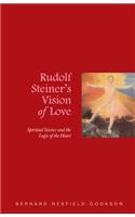 Rudolf Steiner's Vision of Love: Spiritual Science and the Logic of the Heart