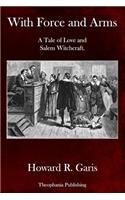 With Force and Arms: A Tale of Love and Salem Witchcraft.