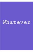 Whatever