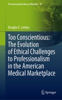 Too Conscientious: The Evolution of Ethical Challenges to Professionalism in the American Medical Marketplace