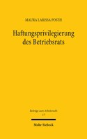 Haftungsprivilegierung des Betriebsrats: Anwendbarkeit der Grundsätze über die beschränkte Arbeitnehmerhaftung auf den Betriebsrat und seine Mitglieder(17 Beiträge zum Arbeitsrecht)