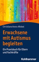 Erwachsene Mit Autismus Begleiten: Ein Praxisbuch Fur Eltern Und Fachkrafte