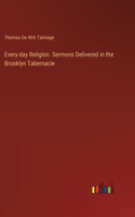 Every-day Religion. Sermons Delivered in the Brooklyn Tabernacle