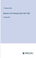 Memoirs of Sir Wemyss Reid 1842-1885