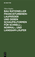 Bau Rationeller Francisturbinen-Laufräder Und Deren Schaufelformen Für Schnell-, Normal-, Und Langsam-Läufer