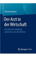 Der Arzt in Der Wirtschaft: Den Wechsel Erfolgreich Vorbereiten Und Durchführen