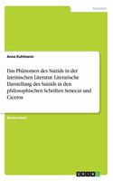 Phänomen des Suizids in der lateinischen Literatur. Literarische Darstellung des Suizids in den philosophischen Schriften Senecas und Ciceros