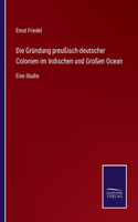 Gründung preußisch-deutscher Colonien im Indischen und Großen Ocean
