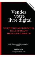 Vendez Votre Livre Digital: Multipliez Son Potentiel En Le Publiant Sous Tous Formats !
