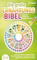 DIE GROSSE ERNAHRUNGSBIBEL - Gesunde Ernahrung leicht gemacht: Langfristig abnehmen, Gesundheit fordern, Krankheiten vorbeugen und Immunsystem starken - Werden Sie so gesund wie nie zuvor!