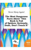 Never Sleep Again! the Most Dangerous Facts about This Book Is Full of Spiders