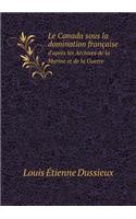 Le Canada sous la domination française d'après les Archives de la Marine et de la Guerre