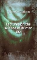 LECTURES ON THE SCIENCE OF HUMAN LIFE