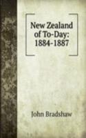 New Zealand of To-Day: 1884-1887
