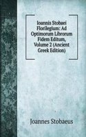 Ioannis Stobaei Florilegium: Ad Optimorum Librorum Fidem Editum, Volume 2 (Ancient Greek Edition)