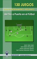 130 Juegos Para El Entrenamiento Integrado del Tiro a Puerta En El Futbol