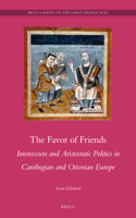 Favor of Friends: Intercession and Aristocratic Politics in Carolingian and Ottonian Europe