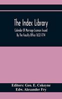 Index Library; Calendar Of Marriage Licences Issued By The Faculty Office 1632-1714