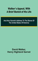 Walker's Appeal, with a Brief Sketch of His Life; And Also Garnet's Address to the Slaves of the United States of America