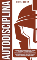 Autodisciplina: Desarrolle Hábitos Duraderos Para Dominar El Autocontrol, La Productividad, La Fortaleza Mental Y Una Mentalidad Espartana Para Crear Una Vida De Éx(4 Self Help Mastery)