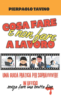 Cosa fare e NON fare al lavoro: Una guida pratica per sopravvivere in ufficio senza fare una brutta fine