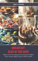 Breakfast Bliss in this Book: Indulge in the Art of Cooking with Divine Recipes for Muffins, Scones, Pancakes, Waffles, Biscuits, Frittatas, and More