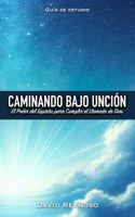 Caminando Bajo la Unción: El Poder del Espíritu para Cumplir el Llamado de Dios