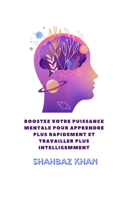 Boostez votre puissance mentale pour apprendre plus rapidement et travailler plus intelligemment