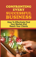 Confronting Every Successful Business: How To Effectively Find Your Market And Reach Your Clients: How To Choose Products