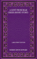 A Gent From Bear Creek (Short Story) - Large Print Edition