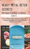 Heavy Metal Detox Secrets with Probotics and Gluten Free Meals: Easy to Make recipes and Homemade kefir to Cleanse And Detox from Toxic Chemicals Affecting your Health