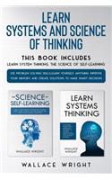 Learn Systems and Science of Thinking: Use Problem Solving Skills, Learn Yourself Anything, Improve Your Memory and Create Solutions to Make Smart Decisions