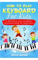 How to Play Keyboard for Kids: a definitive and complete keyboard book for beginners