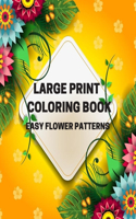 Large Print Coloring Book Easy Flower Patterns: An Adult Coloring Book with Bouquets, Wreaths, Swirls, Patterns, Decorations, Inspirational Designs, and Much More!