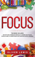 Focus: 3 books in 1: Kids with ADHD, Borderline Personality Disorder and Dyslexia. Complete guide to understanding and overcoming mental disorders