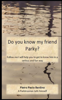 Do you know my friend Parky?: Follow me. I'll help you get to know him in a serious and fun way.(1 A Parkinsonian Tells Himself)