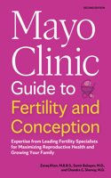 Mayo Clinic Guide to Fertility and Conception, 2nd Edition: Expertise from Leading Fertility Specialists for Maximizing Reproductive Health and Growing Your Family