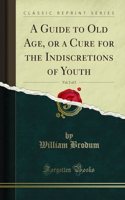A Guide to Old Age, or a Cure for the Indiscretions of Youth, Vol. 2 of 2 (Classic Reprint)