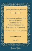 Correspondance Politique Et Administrative de Miromesnil, Premier PrÃ©sident Du Parlement de Normandie, Vol. 5 of 5: PubliÃ©e d'AprÃ¨s Les Originaux InÃ©dits; (1761-1771) (Classic Reprint)