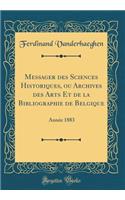 Messager Des Sciences Historiques, Ou Archives Des Arts Et de la Bibliographie de Belgique: AnnÃ©e 1883 (Classic Reprint): AnnÃ©e 1883 (Classic Reprint)