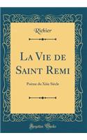 La Vie de Saint Remi: Poï¿½me Du Xiiie Siï¿½cle (Classic Reprint)