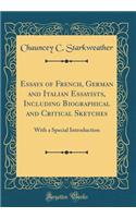 Essays of French, German and Italian Essayists, Including Biographical and Critical Sketches: With a Special Introduction (Classic Reprint)