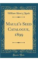 Maule's Seed Catalogue, 1899 (Classic Reprint)