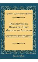 Documentos en Honor del Gran Mariscal de Ayacucho: Coordinados por la Comisión, Que Nombró de Su Seno la Academia Nacional de la Historia (Classic Reprint)
