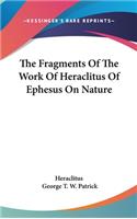 Fragments Of The Work Of Heraclitus Of Ephesus On Nature