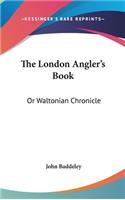 The London Angler's Book: Or Waltonian Chronicle