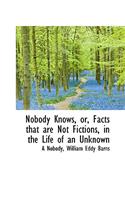 Nobody Knows, Or, Facts That Are Not Fictions, in the Life of an Unknown