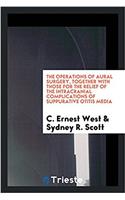 The operations of aural surgery, together with those for the relief of the intracranial complications of suppurative otitis media